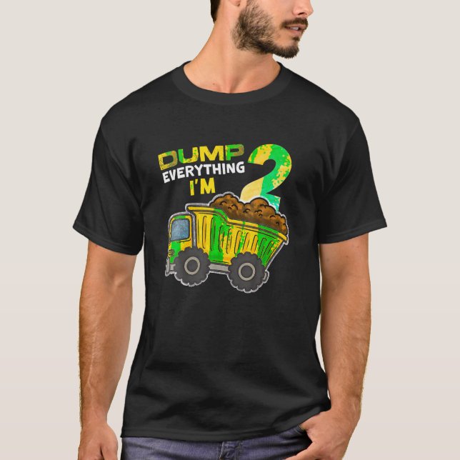 Dump Everything I m 2 Truck 2 Years Old 2nd Birthd T-Shirt (Front)
