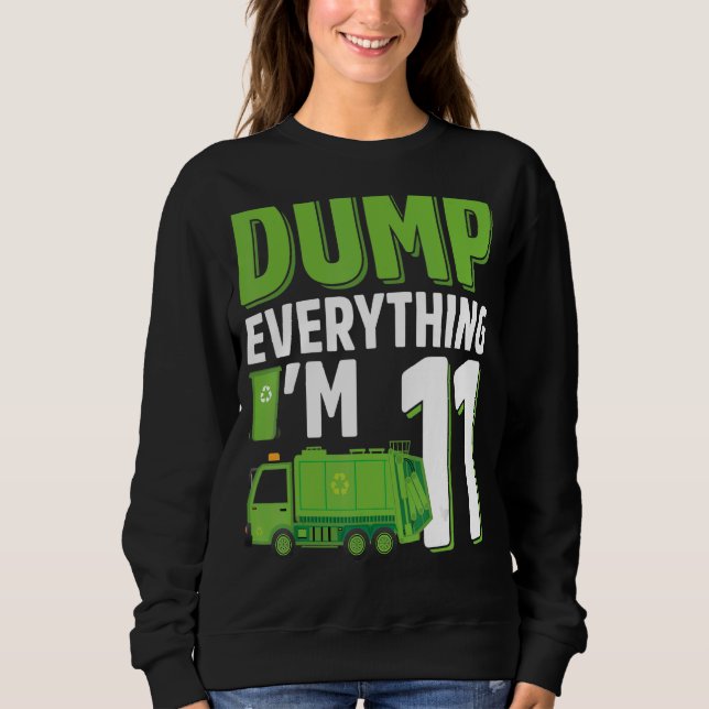 Dump Everything I'm 11 Year Old Garbage Truck 11th Sweatshirt (Front)