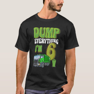Dump Everything I'm 6 Year Old Garbage Truck 6th B T-Shirt