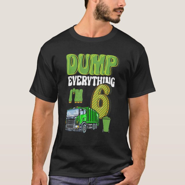 Dump Everything I'm 6 Year Old Garbage Truck 6th B T-Shirt (Front)