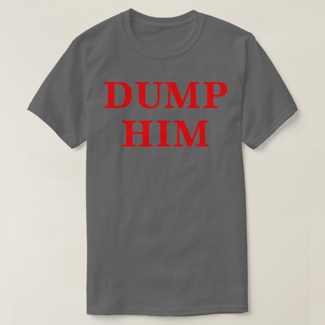 Dump Him T-Shirt (Design Front)