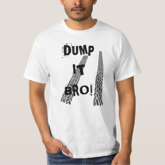 Dump it bro! T-Shirt