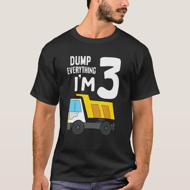 Dump Truck 3rd Birthday Dump Everything I'm 3 Birt T-Shirt (Front)