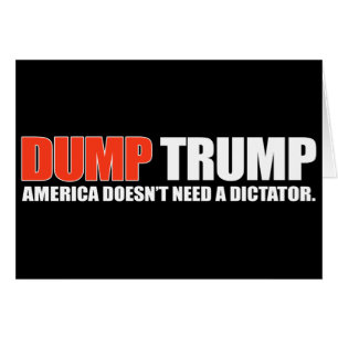 DUMP TRUMP - America doesn't need a dictator - - .