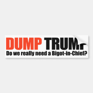 DUMP TRUMP - Do we need a bigot-in-chief -.png Bumper Sticker