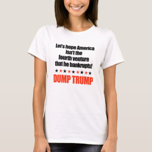 Dump Trump-Let's hope he doesn't bankrupt America T-Shirt