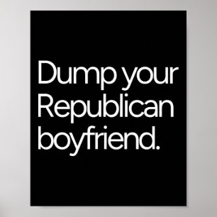 Dump Your Republican Boyfriend Anti-trump Liberal  Poster