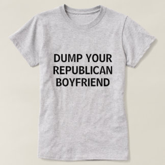 DUMP YOUR REPUBLICAN BOYFRIEND T-Shirt