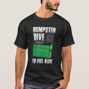 Dumpster Dive To Feel A Live Dumpster Diving T-Shirt