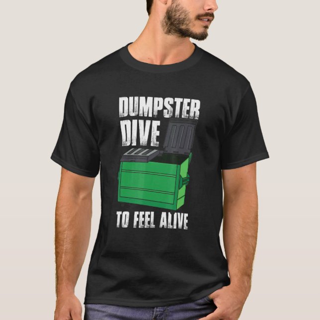 Dumpster Dive To Feel A Live Dumpster Diving T-Shirt (Front)