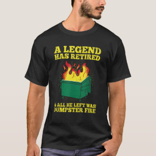 Dumpster Fire Quote for your Retired Dumpster Fire T-Shirt