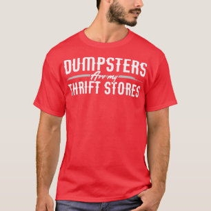 Dumpsters are my Thrift Stores for Dumpster Divers T-Shirt