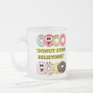 Dunot Stop Believing - doughnuts quote Frosted Glass Coffee Mug