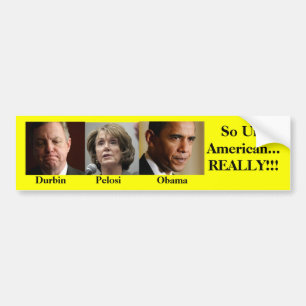 Durbin, Pelosi, Obama, So Un-American... REALLY!!! Bumper Sticker