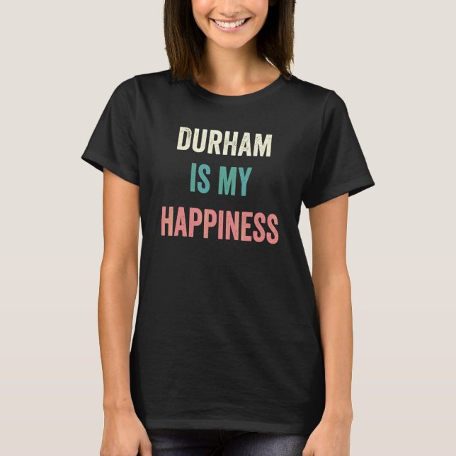 Durham Is My Happiness T-Shirt (Front)