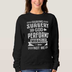During Surgery God Performs Miracles Surgeon Docto Sweatshirt