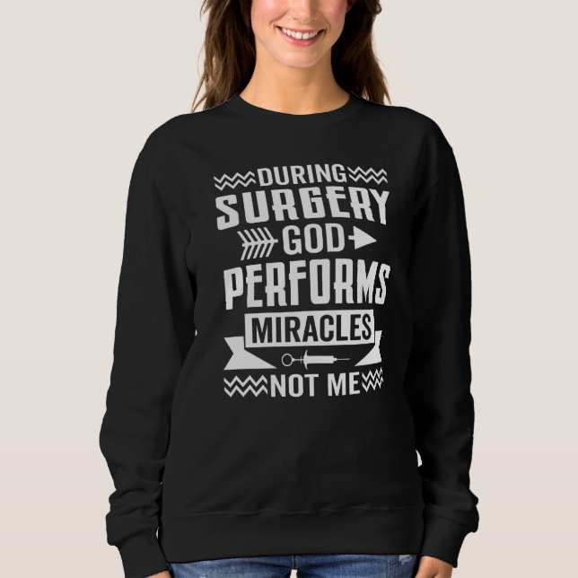 During Surgery God Performs Miracles Surgeon Docto Sweatshirt (Front)