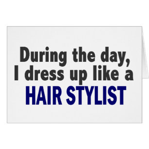 During The Day I Dress Up Like A Hair Stylist