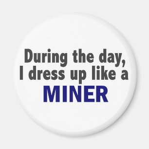During The Day I Dress Up Like A Miner Magnet