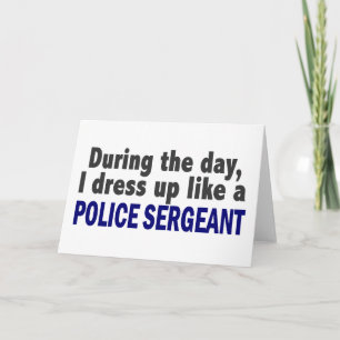 During The Day I Dress Up Like A Police Sergeant Card