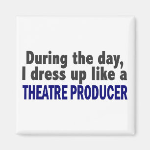 During The Day I Dress Up Like A Theatre Producer Magnet
