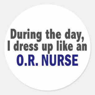 During The Day I Dress Up Like An O.R. Nurse Classic Round Sticker