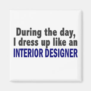 During The Day I Dress Up Like Interior Designer Magnet