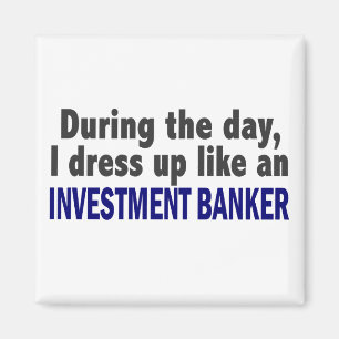 During The Day I Dress Up Like Investment Banker Magnet