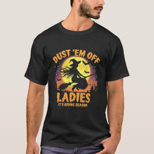 Dust Em Off Ladies It's Riding Season Halloween T-Shirt