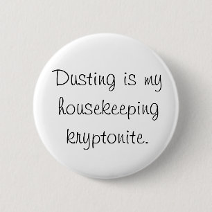 Dusting is my housekeeping kryptonite 6 cm round badge