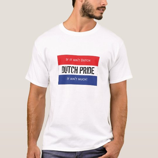 Dutch Pride - If it ain't Dutch, It ain't much! T-Shirt