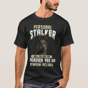 Dutch Shepherd Personal Stalker I Will Follow You T-Shirt