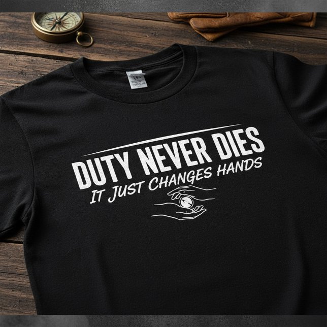 Duty Never Dies — It Just Changes Hands T-Shirt (Creator Uploaded)