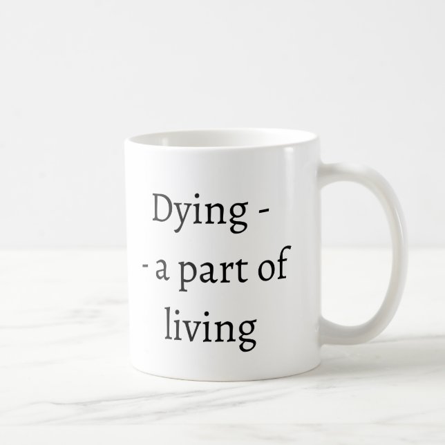 Dying - a part of living coffee mug (Right)