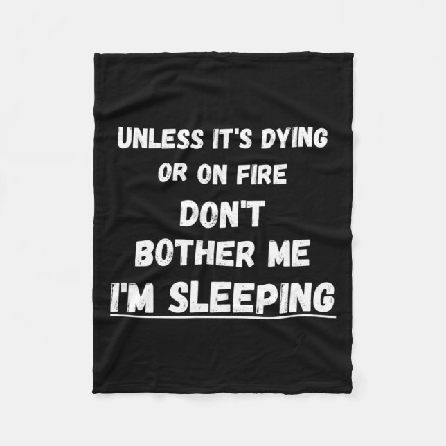 Dying Or On Fire Don't Bother Me I'm Sleeng Funny  Fleece Blanket (Front)