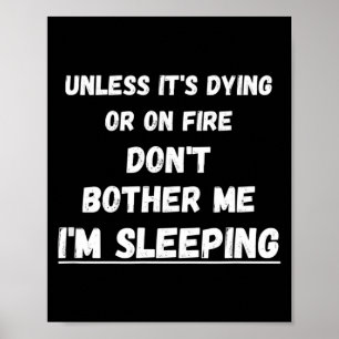 Dying Or On Fire Don't Bother Me I'm Sleeng Funny Poster