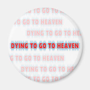 Dying to go to Heaven Christian magnet