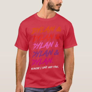 Dylan Because I Spit Hot Fire T-Shirt