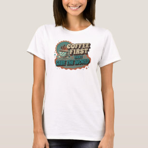 Dynamic COFFEE FIRST THEN SAVE WORLD Custom T-Shirt