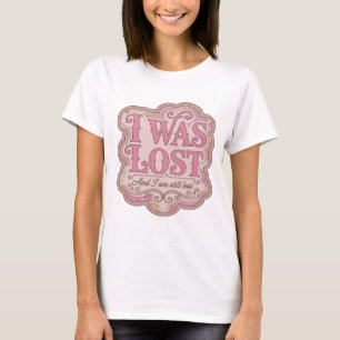 Dynamic Pink I WAS LOST AND I AM STILL LOST T-Shirt