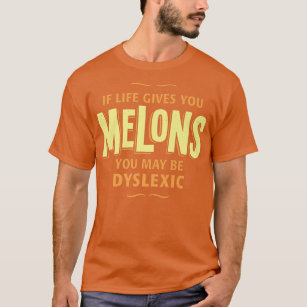 Dyslexia T Shirt - If Life Gives You Melons 