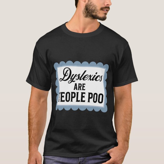 Dyslexics Are Teople Too Funny Meme T-Shirt (Front)