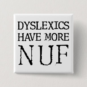 Dyslexics Have More Nuf Fun Funny Button Badge Pin