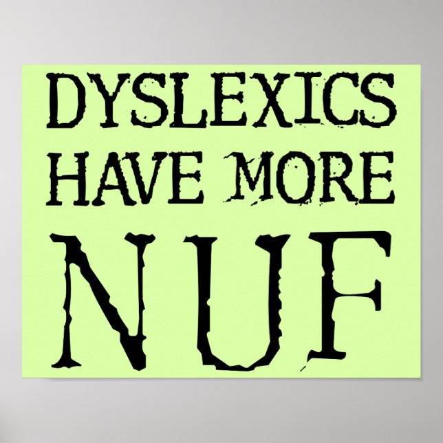 Dyslexics Have More Nuf Fun Funny Poster Sign (Front)