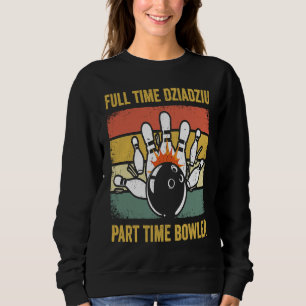 Dziadziu Full Time Dziadziu Part Time Bowler Poli Sweatshirt