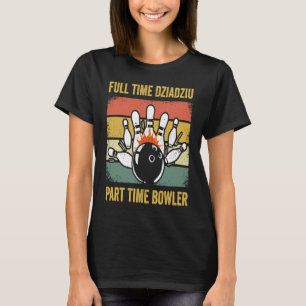 Dziadziu Full Time Dziadziu Part Time Bowler  Poli T-Shirt