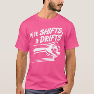 e39 e46 e36 E60 if it SHIFTS, it DRIFTS T-Shirt