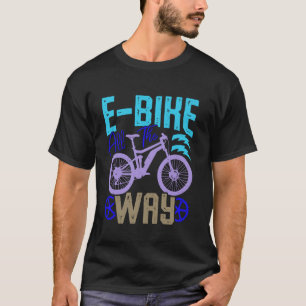 E-BIKE ALL THE WAY Electric Bike Funny Ebike T-Shirt