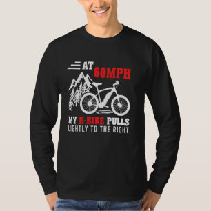 E-Bike AT 60 MY E-BIKE PULLS TO THE RIGHT Funny EB T-Shirt