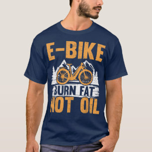 E-Bike Burn Fat Not Oil Electric Bicycle Ride Bike T-Shirt